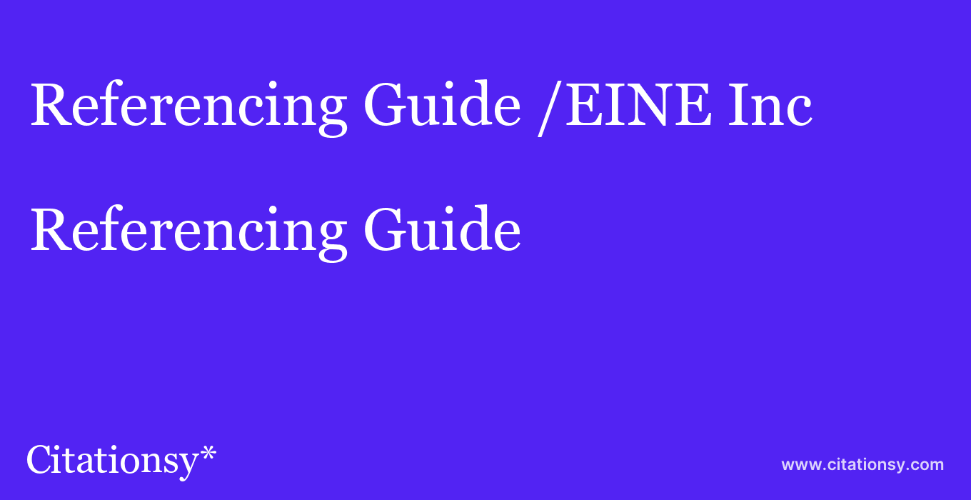Referencing Guide: /EINE Inc